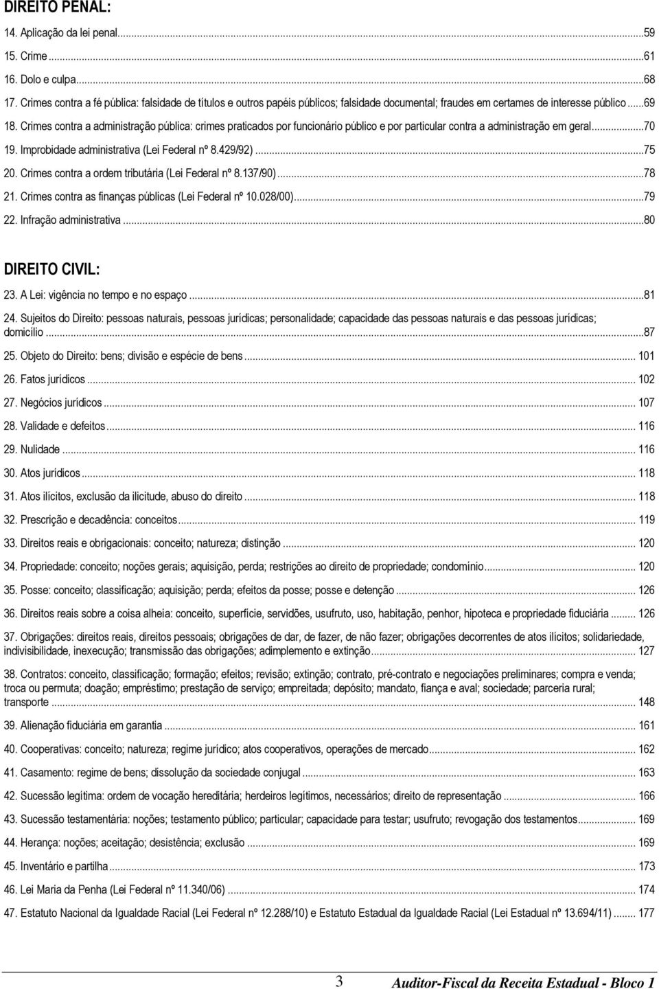 Crimes contra a administração pública: crimes praticados por funcionário público e por particular contra a administração em geral...70 19. Improbidade administrativa (Lei Federal nº 8.429/92)...75 20.