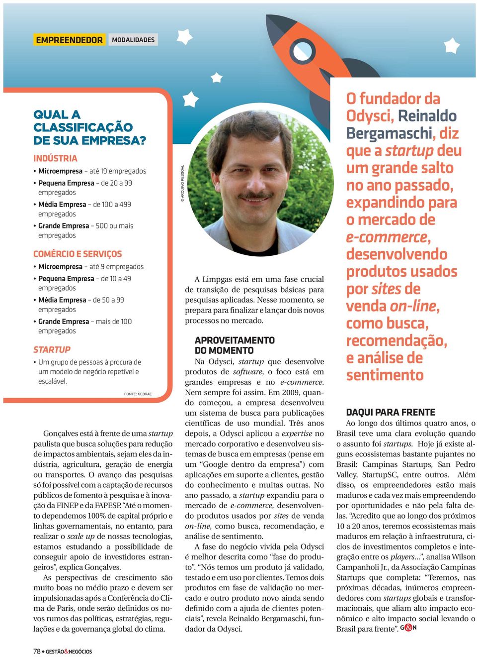 99 Grande Empresa mais de 100 STARTUP Um grupo de pessoas à procura de um modelo de negócio repetível e escalável.