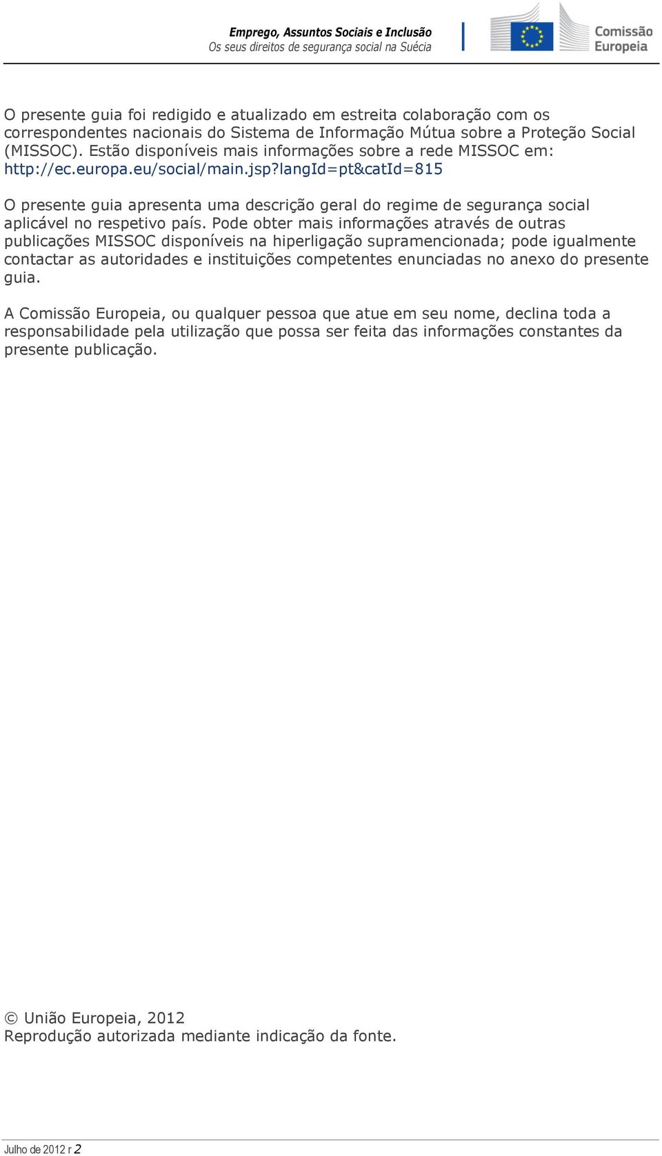 langid=pt&catid=815 O presente guia apresenta uma descrição geral do regime de segurança social aplicável no respetivo país.