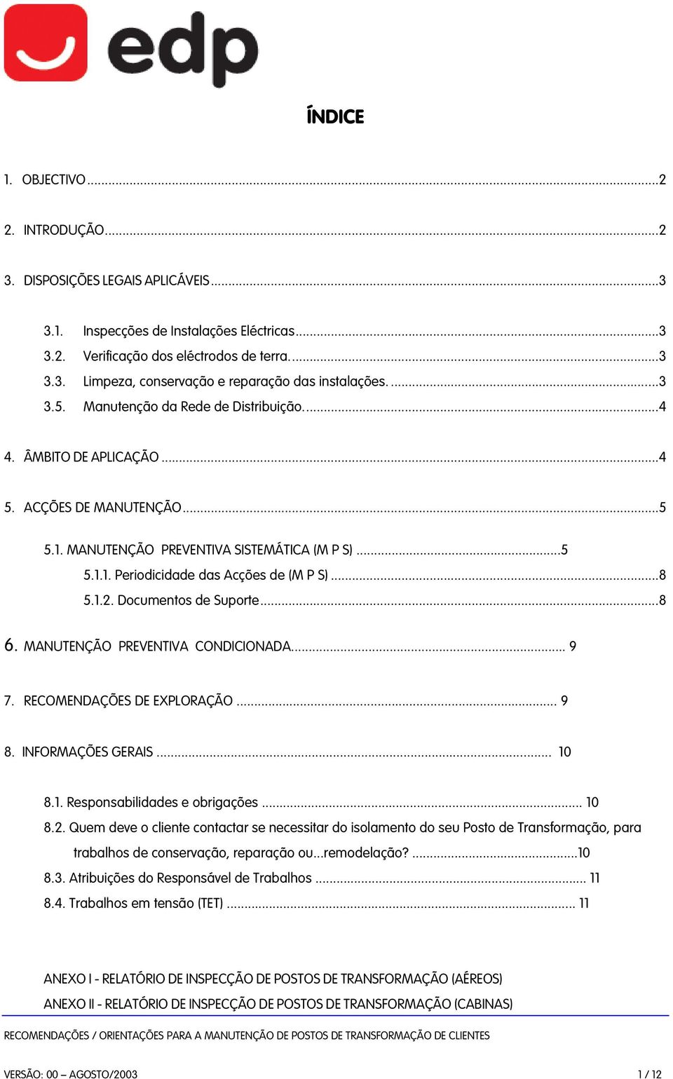 ..8 5.1.2. Documentos de Suporte...8 6. MANUTENÇÃO PREVENTIVA CONDICIONADA... 9 7. RECOMENDAÇÕES DE EXPLORAÇÃO... 9 8. INFORMAÇÕES GERAIS... 10 8.1. Responsabilidades e obrigações... 10 8.2. Quem deve o cliente contactar se necessitar do isolamento do seu Posto de Transformação, para trabalhos de conservação, reparação ou.