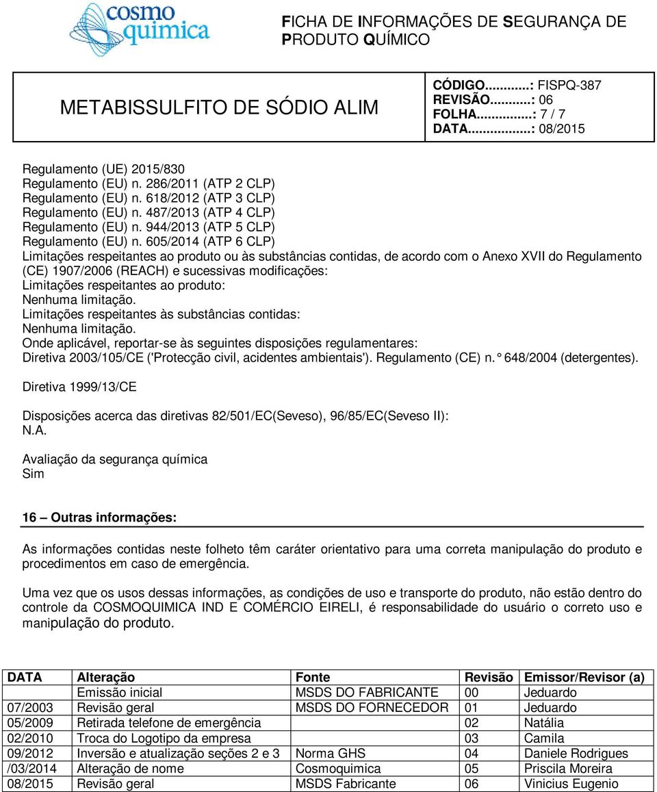 605/2014 (ATP 6 CLP) Limitações respeitantes ao produto ou às substâncias contidas, de acordo com o Anexo XVII do Regulamento (CE) 1907/2006 (REACH) e sucessivas modificações: Limitações respeitantes