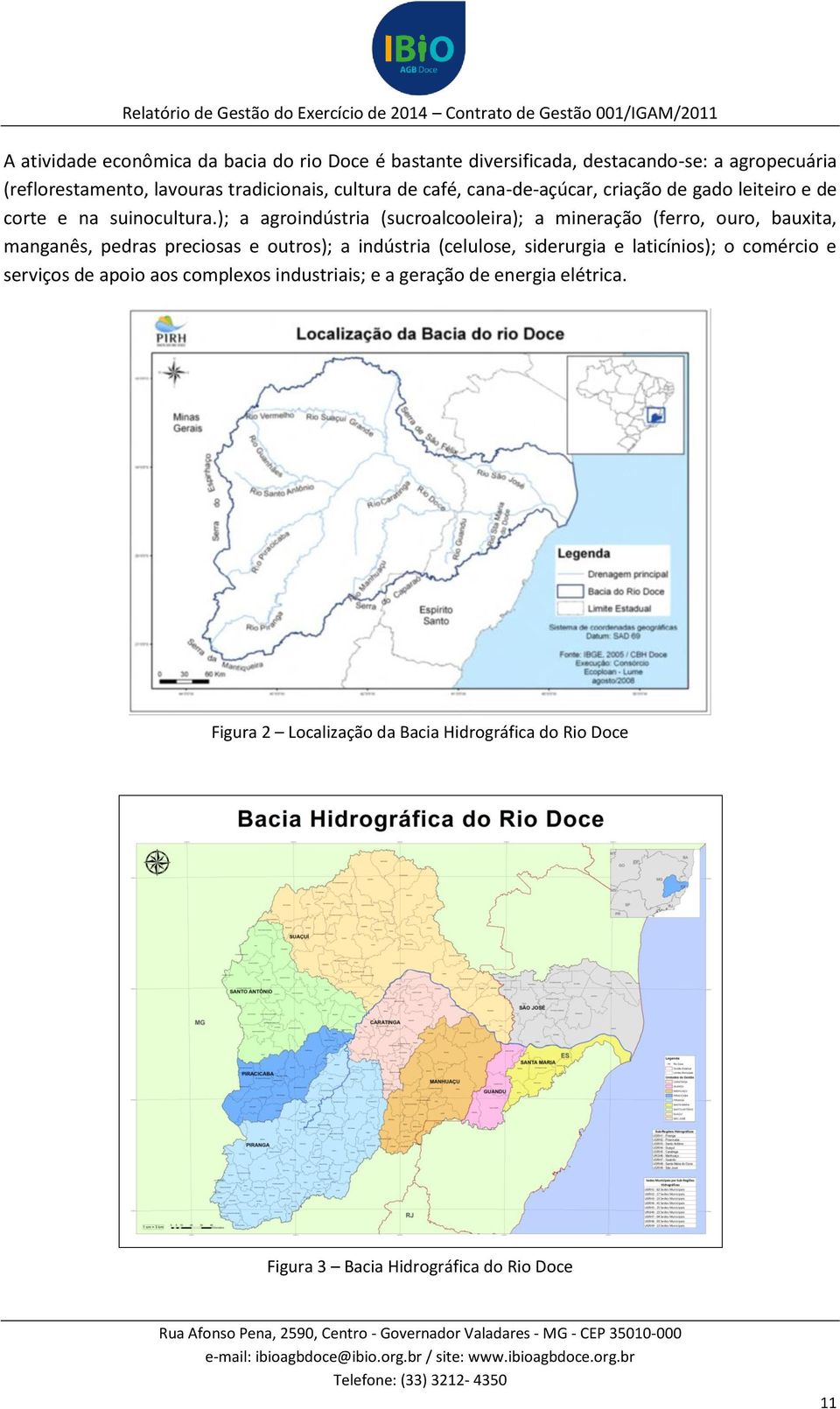 ); a agroindústria (sucroalcooleira); a mineração (ferro, ouro, bauxita, manganês, pedras preciosas e outros); a indústria (celulose,