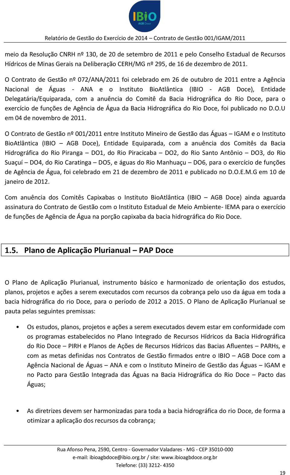 a anuência do Comitê da Bacia Hidrográfica do Rio Doce, para o exercício de funções de Agência de Água da Bacia Hidrográfica do Rio Doce, foi publicado no D.O.U em 04 de novembro de 2011.