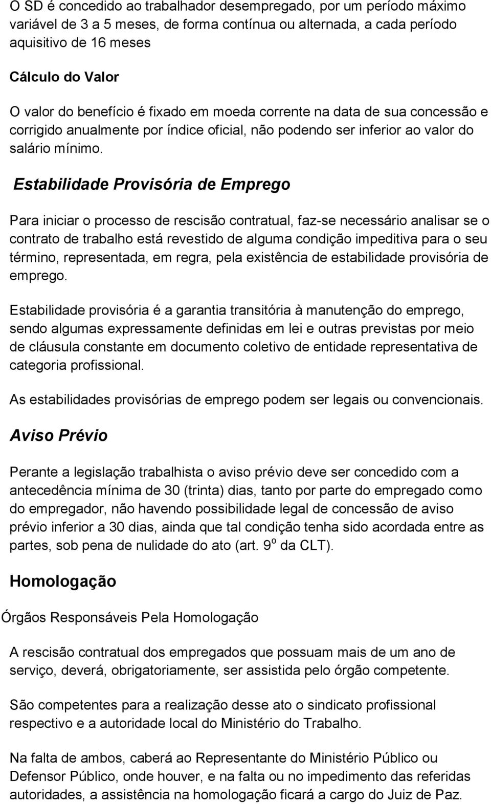 Estabilidade Provisória de Emprego Para iniciar o processo de rescisão contratual, faz-se necessário analisar se o contrato de trabalho está revestido de alguma condição impeditiva para o seu