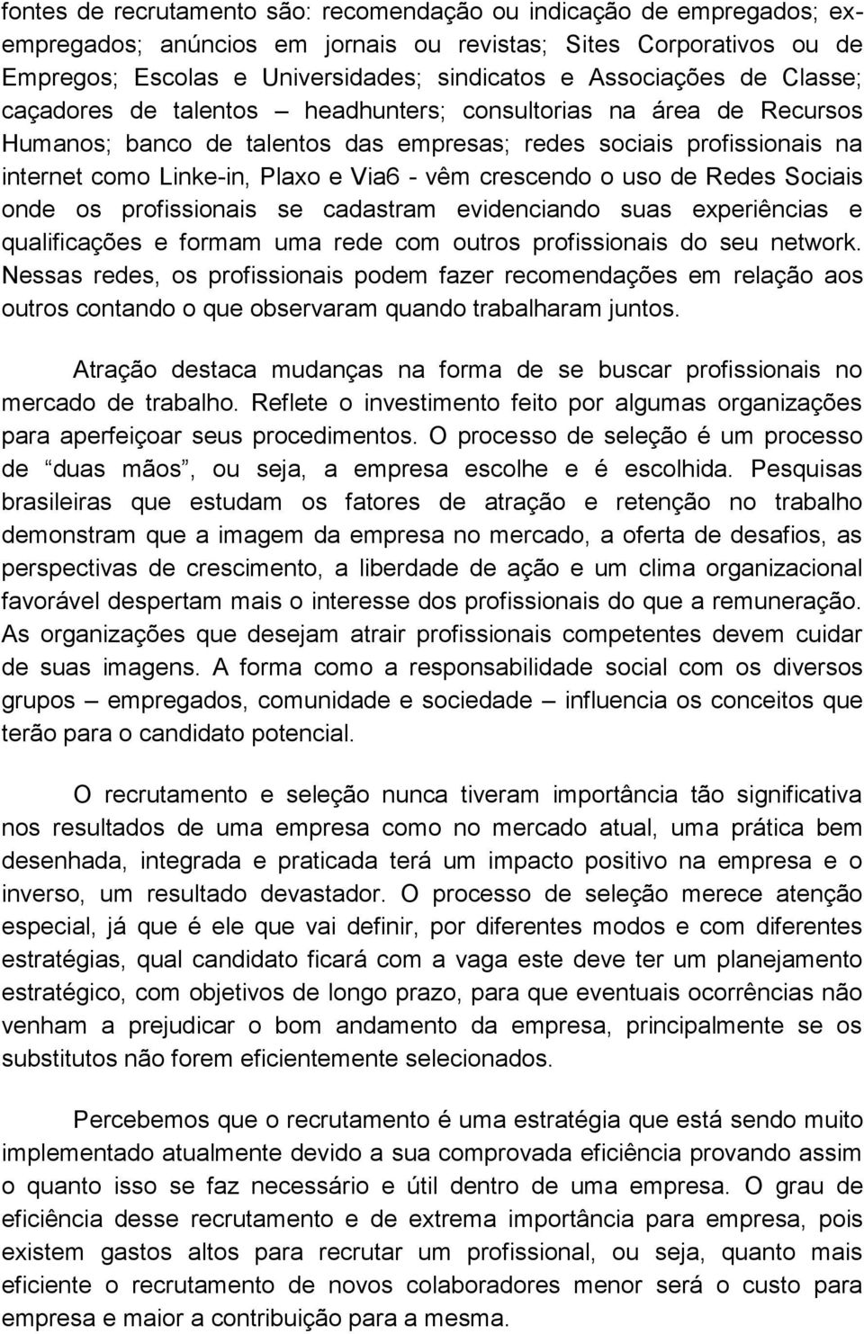 - vêm crescendo o uso de Redes Sociais onde os profissionais se cadastram evidenciando suas experiências e qualificações e formam uma rede com outros profissionais do seu network.