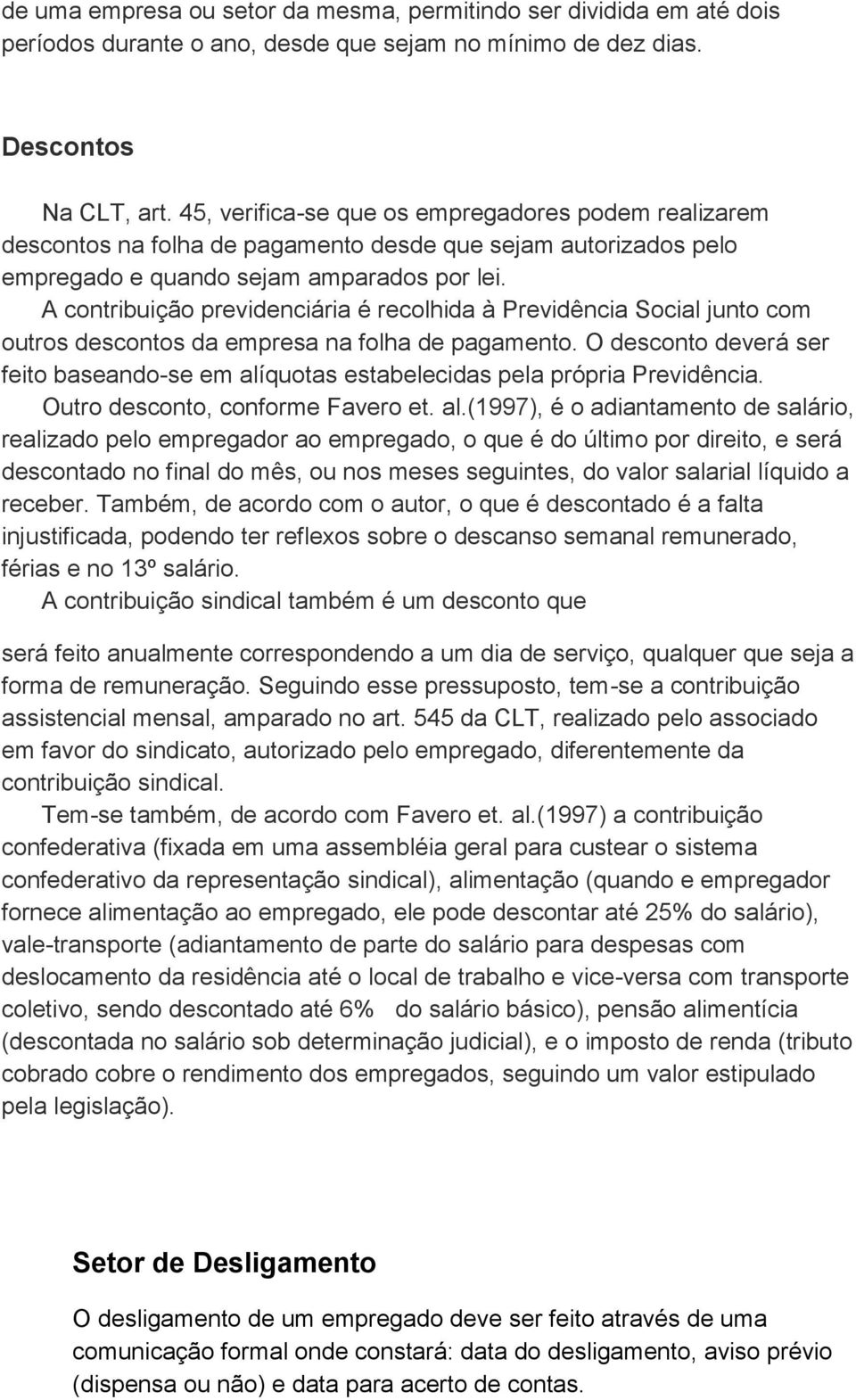 A contribuição previdenciária é recolhida à Previdência Social junto com outros descontos da empresa na folha de pagamento.