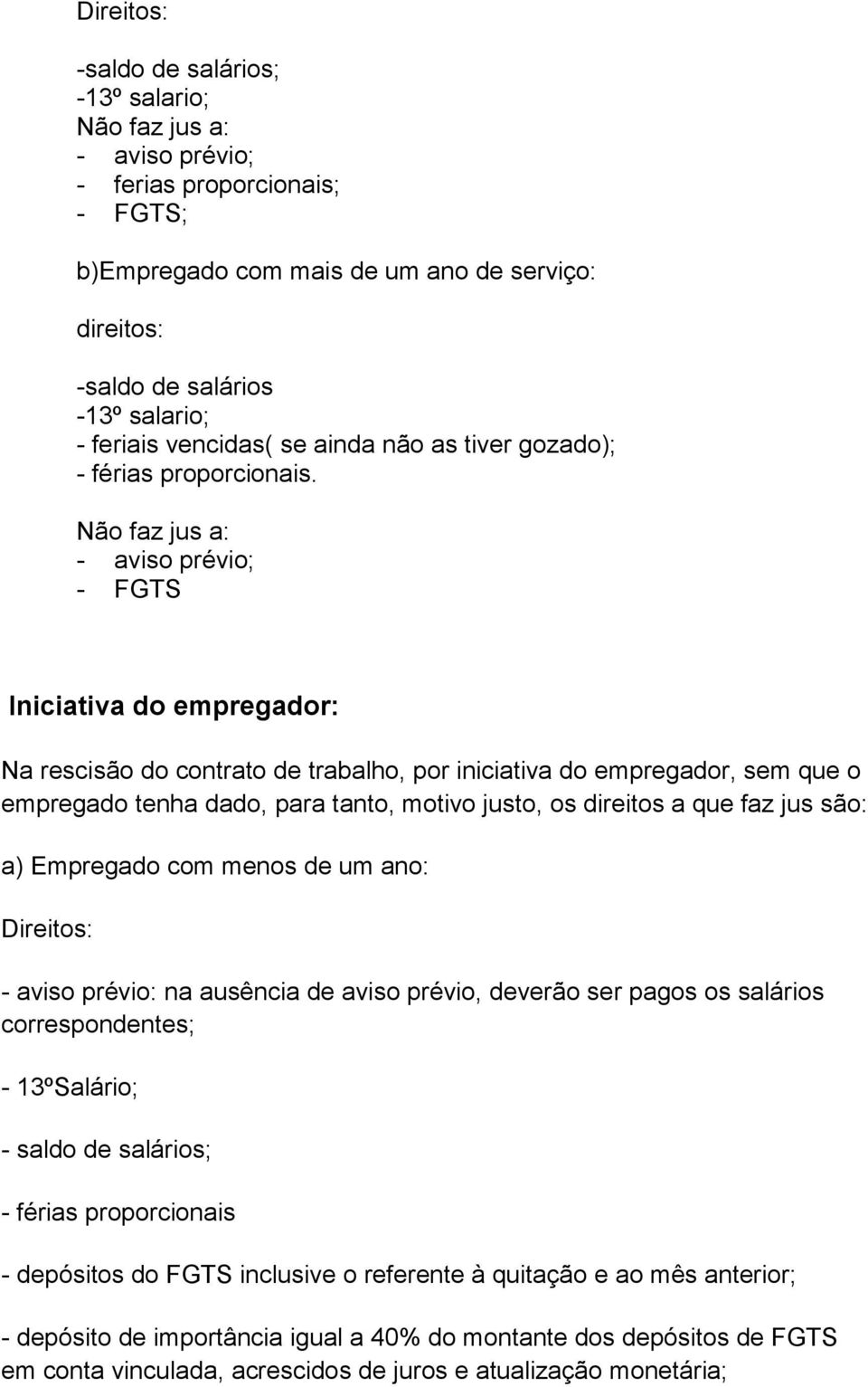 Não faz jus a: - aviso prévio; - FGTS Iniciativa do empregador: Na rescisão do contrato de trabalho, por iniciativa do empregador, sem que o empregado tenha dado, para tanto, motivo justo, os