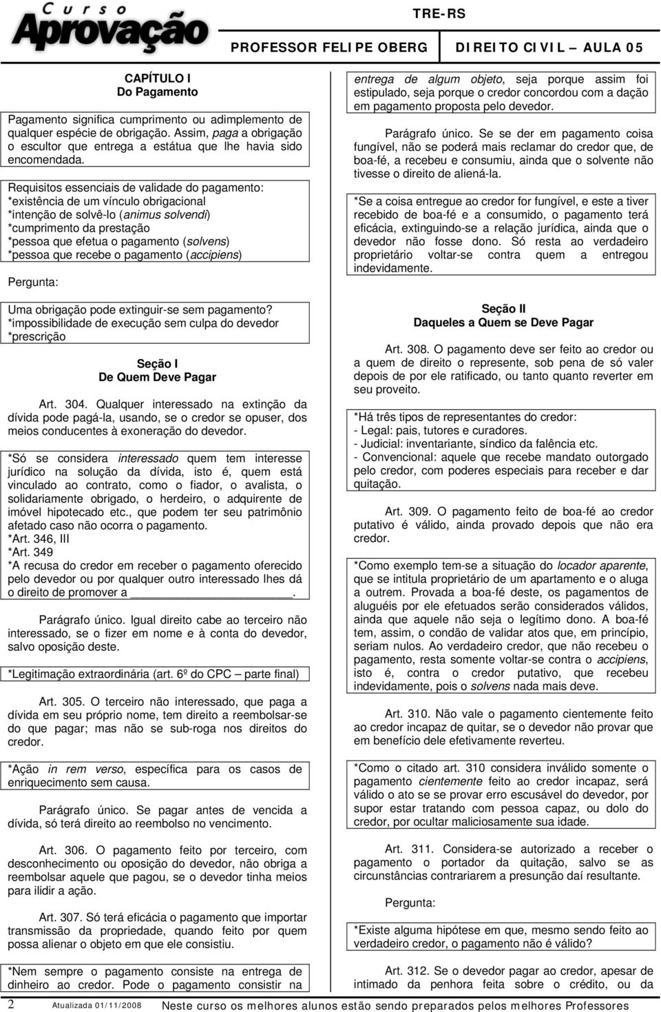 *pessoa que recebe o pagamento (accipiens) Pergunta: Uma obrigação pode extinguir-se sem pagamento? *impossibilidade de execução sem culpa do devedor *prescrição Seção I De Quem Deve Pagar Art. 304.