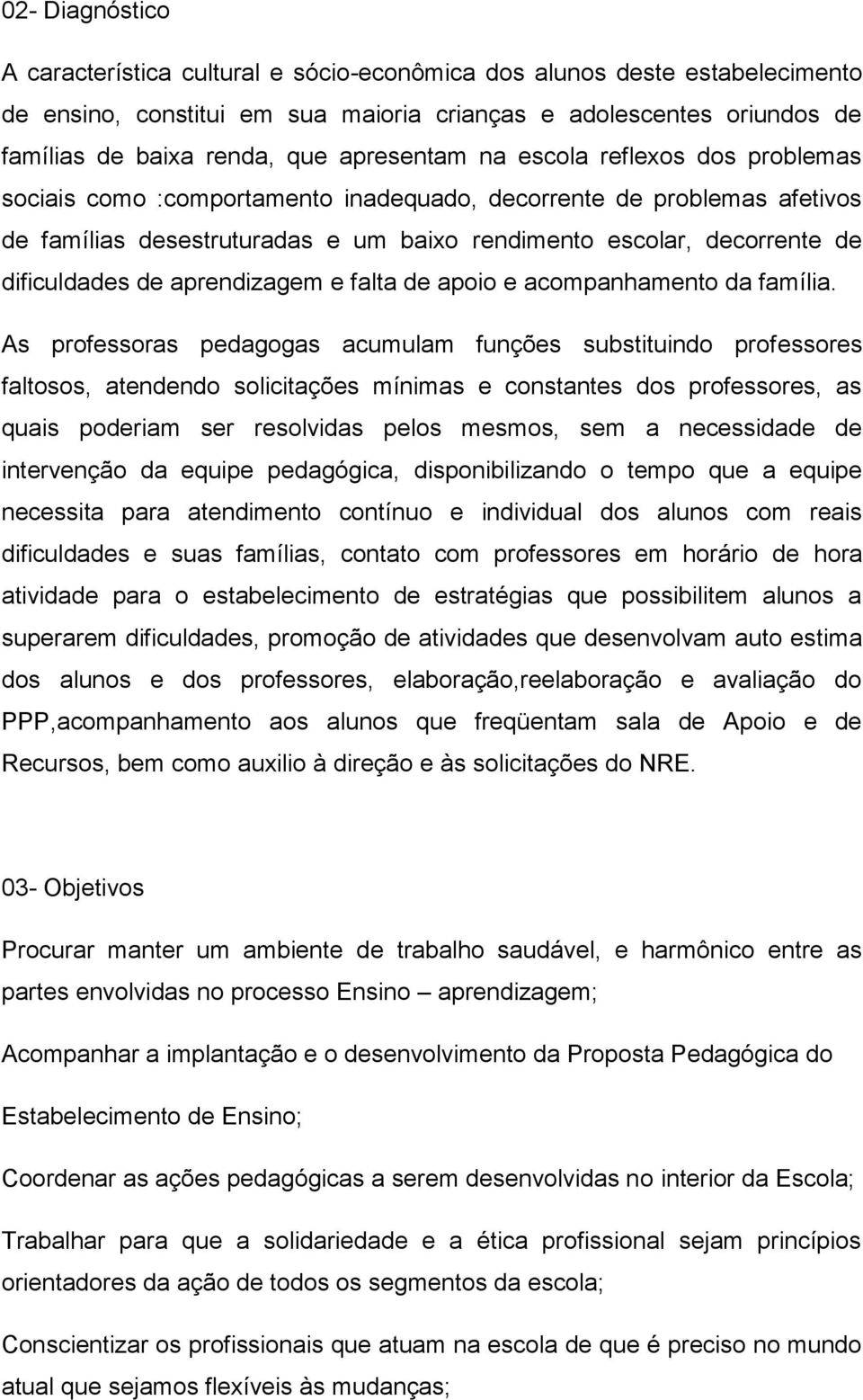 dificuldades de aprendizagem e falta de apoio e acompanhamento da família.