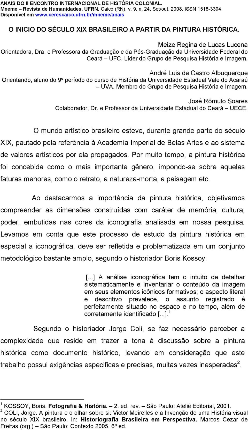 Membro do Grupo de Pesquisa História e Imagem. José Rômulo Soares Colaborador, Dr. e Professor da Universidade Estadual do Ceará UECE.