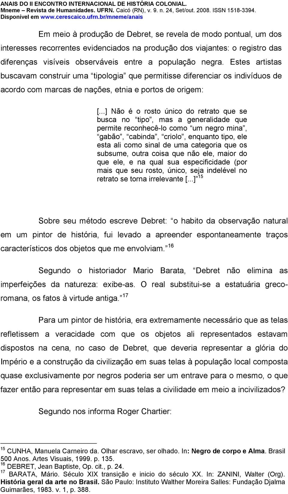 ..] Não é o rosto único do retrato que se busca no tipo, mas a generalidade que permite reconhecê-lo como um negro mina, gabão, cabinda, criolo, enquanto tipo, ele esta ali como sinal de uma