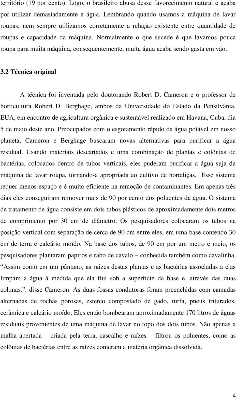 Normalmente o que sucede é que lavamos pouca roupa para muita máquina, consequentemente, muita água acaba sendo gasta em vão. 3.2 Técnica original A técnica foi inventada pelo doutorando Robert D.