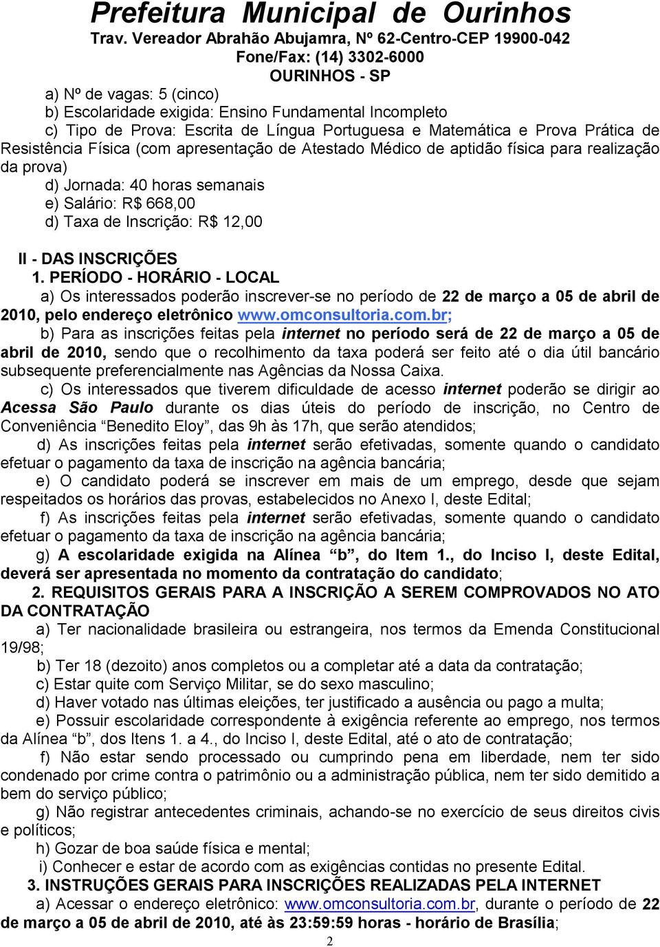 PERÍODO - HORÁRIO - LOCAL a) Os interessados poderão inscrever-se no período de 22 de março a 05 de abril de 2010, pelo endereço eletrônico www.omconsultoria.com.