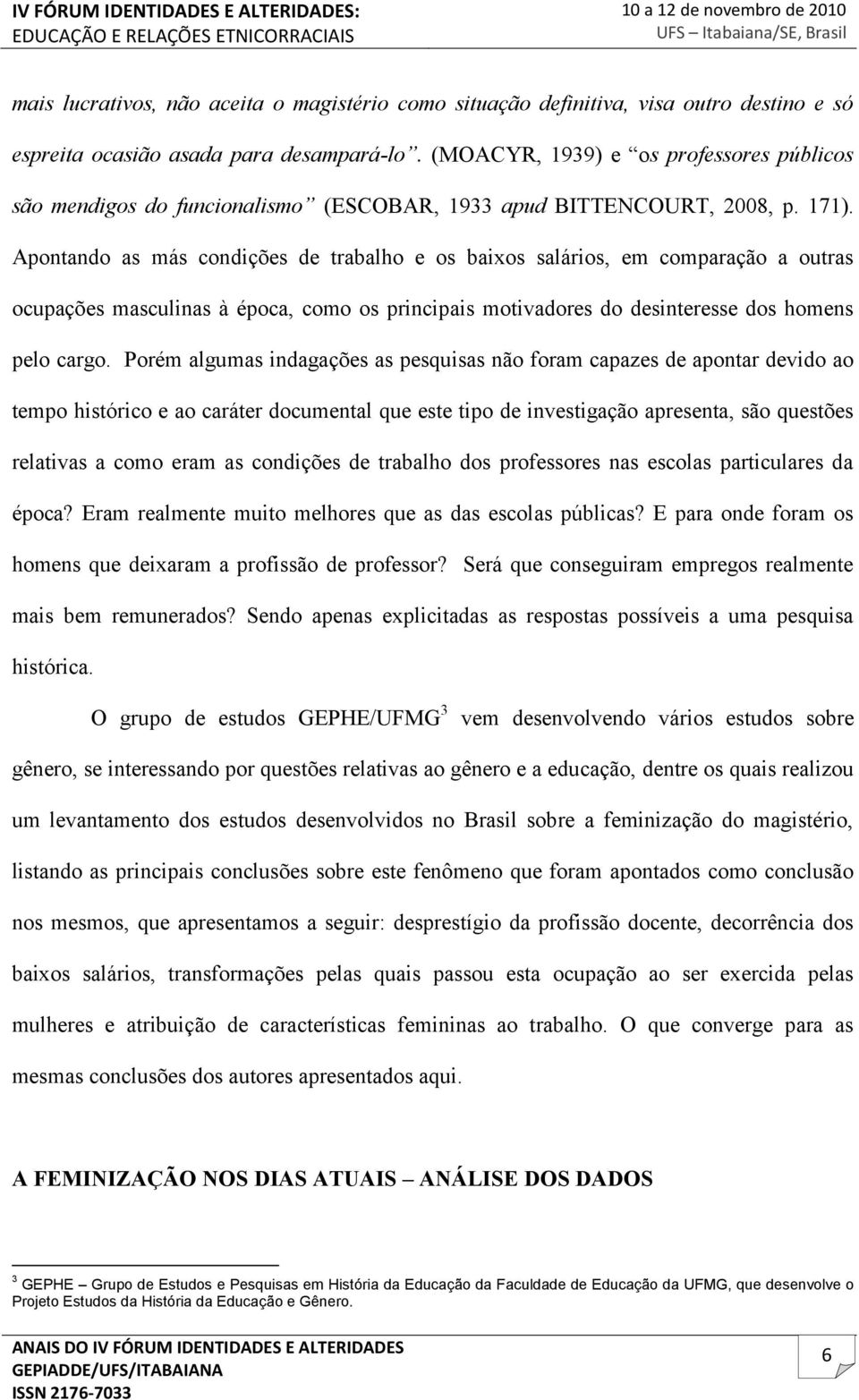 Apontando as más condições de trabalho e os baixos salários, em comparação a outras ocupações masculinas à época, como os principais motivadores do desinteresse dos homens pelo cargo.