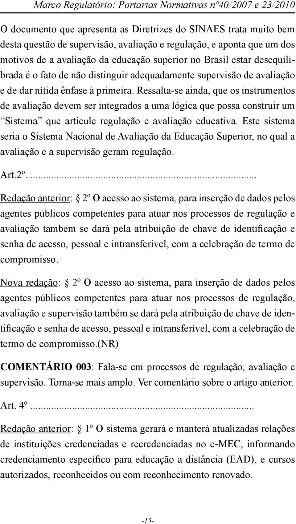 Ressalta-se ainda, que os instrumentos de avaliação devem ser integrados a uma lógica que possa construir um Sistema que articule regulação e avaliação educativa.