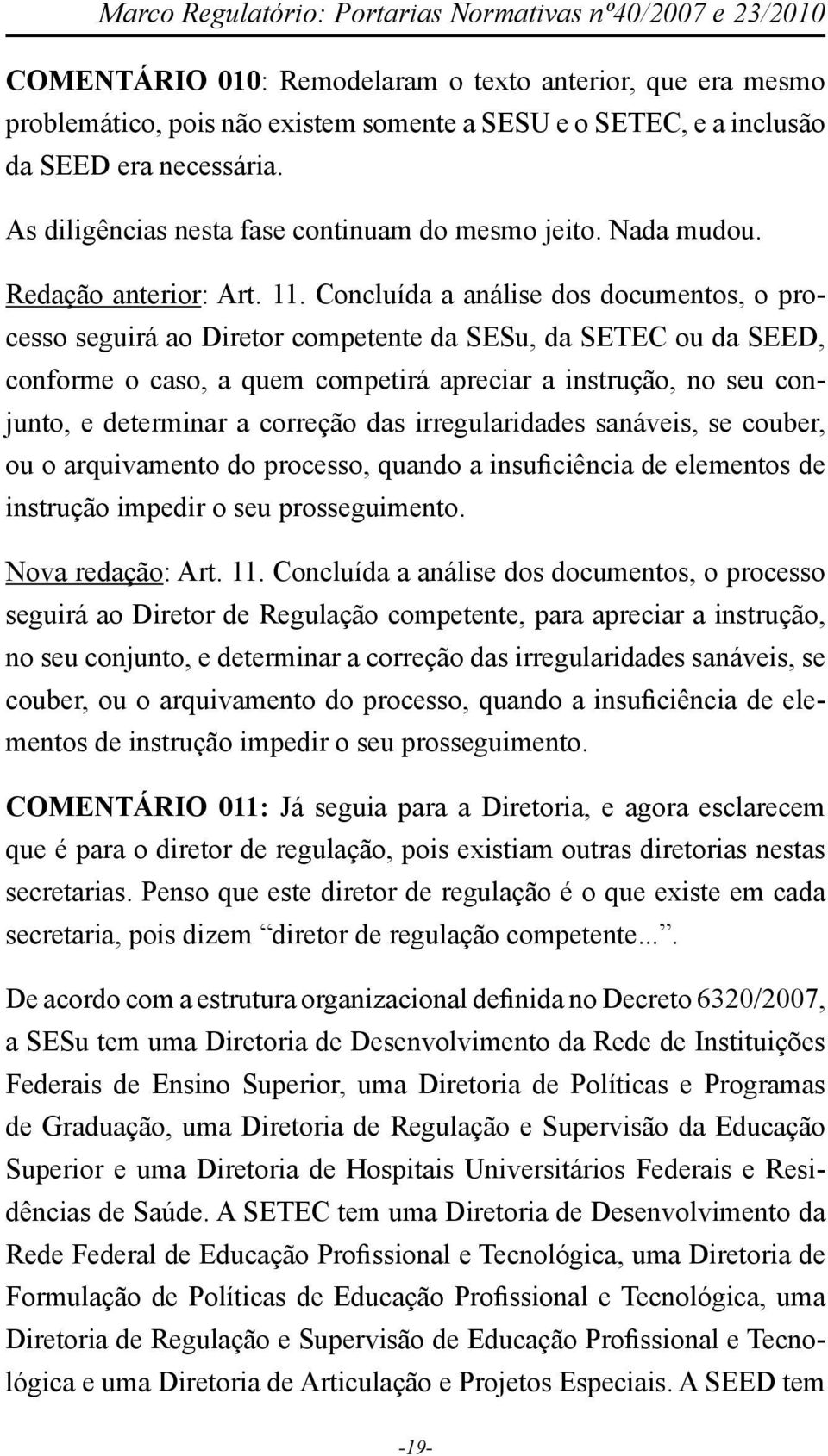 Concluída a análise dos documentos, o processo seguirá ao Diretor competente da SESu, da SETEC ou da SEED, conforme o caso, a quem competirá apreciar a instrução, no seu conjunto, e determinar a