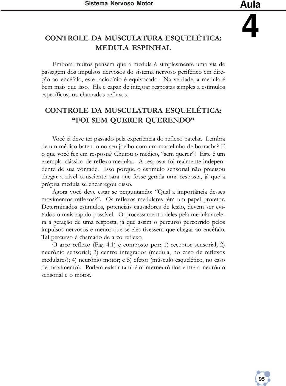 CONTROLE DA MUSCULATURA ESQUELÉTICA: FOI SEM QUERER QUERENDO Você já deve ter passado pela experiência do reflexo patelar. Lembra de um médico batendo no seu joelho com um martelinho de borracha?