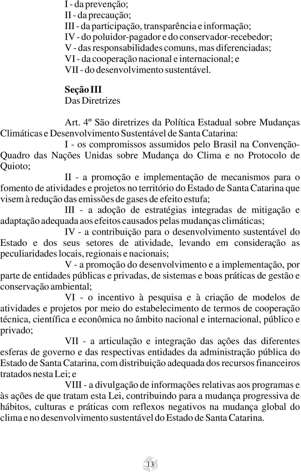 4º São diretrizes da Política Estadual sobre Mudanças Climáticas e Desenvolvimento Sustentável de Santa Catarina: I - os compromissos assumidos pelo Brasil na Convenção- Quadro das Nações Unidas