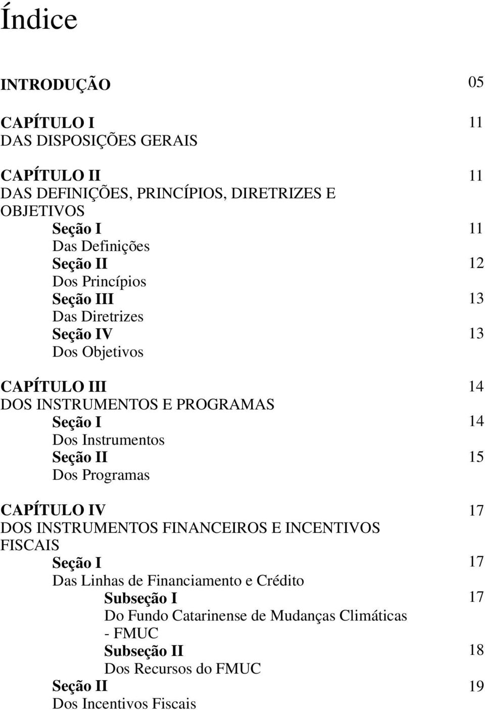 Dos Programas CAPÍTULO IV DOS INSTRUMENTOS FINANCEIROS E INCENTIVOS FISCAIS Seção I Das Linhas de Financiamento e Crédito Subseção I Do Fundo