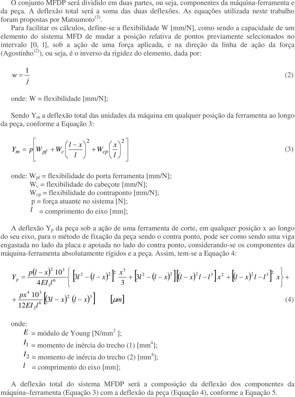 Para facilitar os cálculos, define-se a flexibilidade W [mm/n], como sendo a capacidade de um elemento do sistema MFD de mudar a posição relativa de pontos previamente selecionados no intervalo [0,