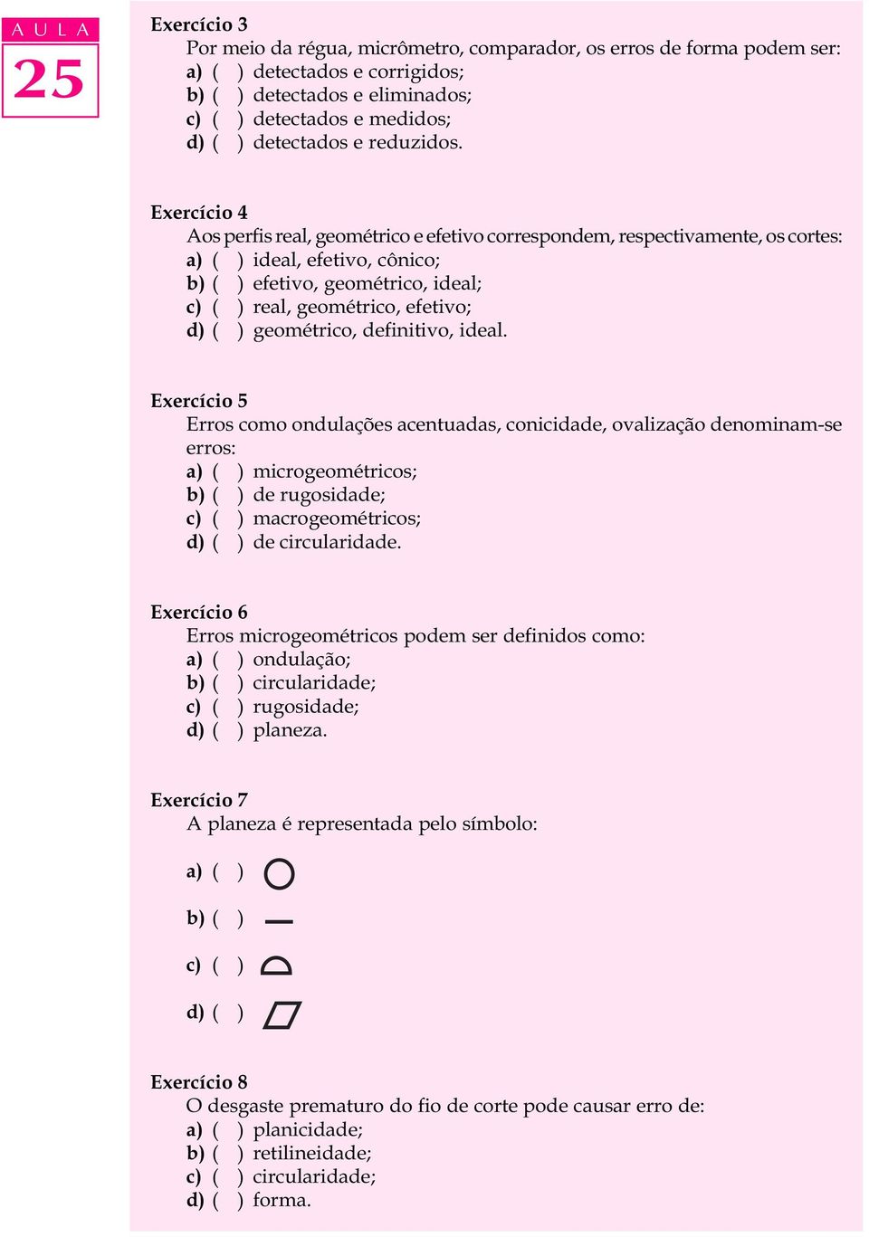 Exercício 4 Aos perfis real, geométrico e efetivo correspondem, respectivamente, os cortes: a) ( ) ideal, efetivo, cônico; b) ( ) efetivo, geométrico, ideal; c) ( ) real, geométrico, efetivo; d) ( )