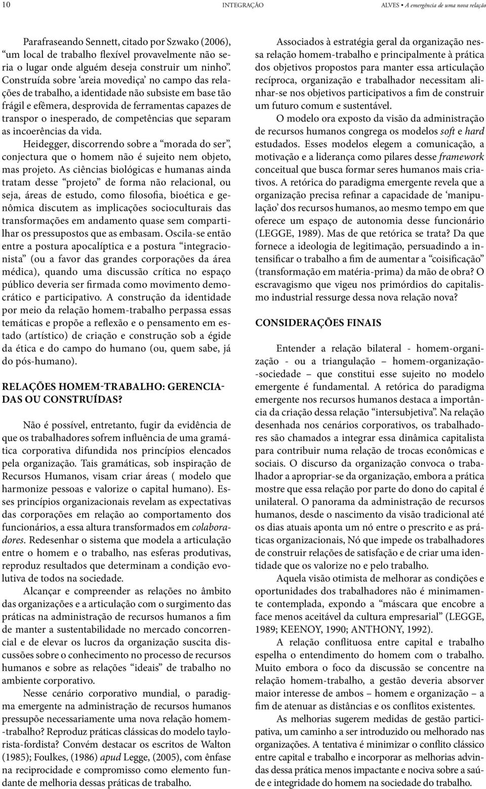 Construída sobre areia movediça no campo das relações de trabalho, a identidade não subsiste em base tão frágil e efêmera, desprovida de ferramentas capazes de transpor o inesperado, de competências