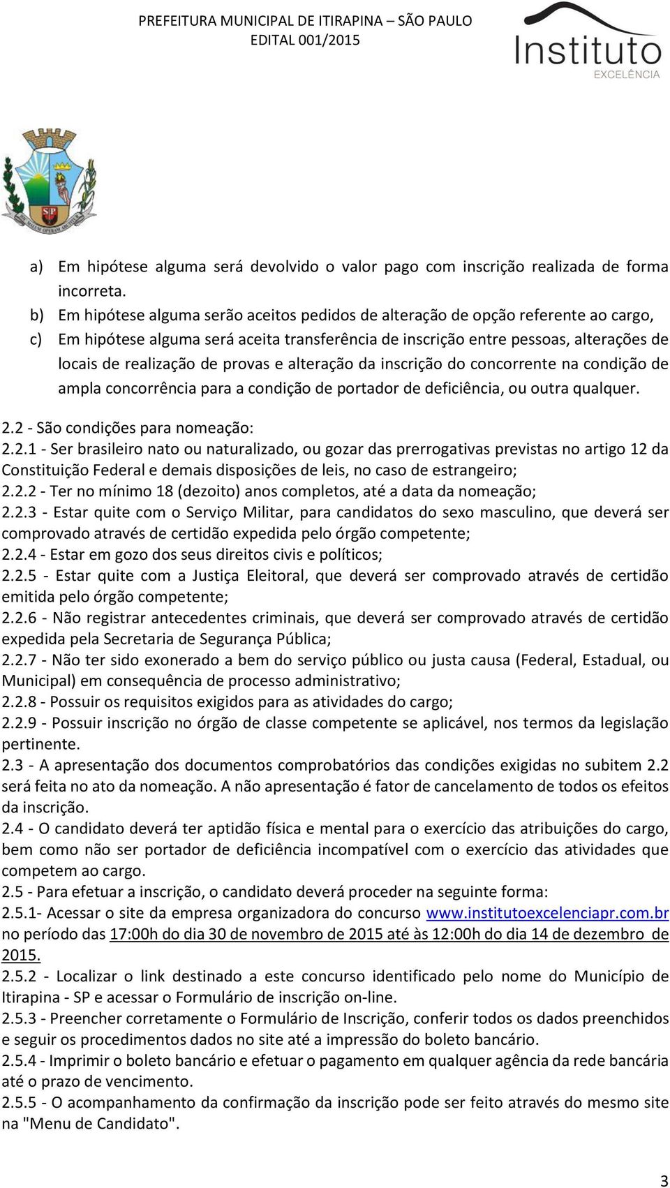 provas e alteração da inscrição do concorrente na condição de ampla concorrência para a condição de portador de deficiência, ou outra qualquer. 2.