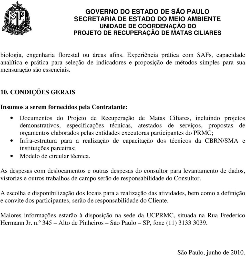 CONDIÇÕES GERAIS Insumos a serem fornecidos pela Contratante: Documentos do Projeto de Recuperação de Matas Ciliares, incluindo projetos demonstrativos, especificações técnicas, atestados de