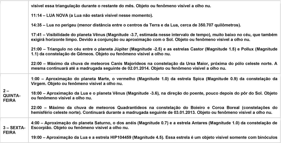 7, estimada nesse intervalo de tempo), muito baixo no céu, que também exigirá horizonte limpo. Devido a conjunção ou aproximação com o Sol. Objeto ou fenômeno visível a olho nu.