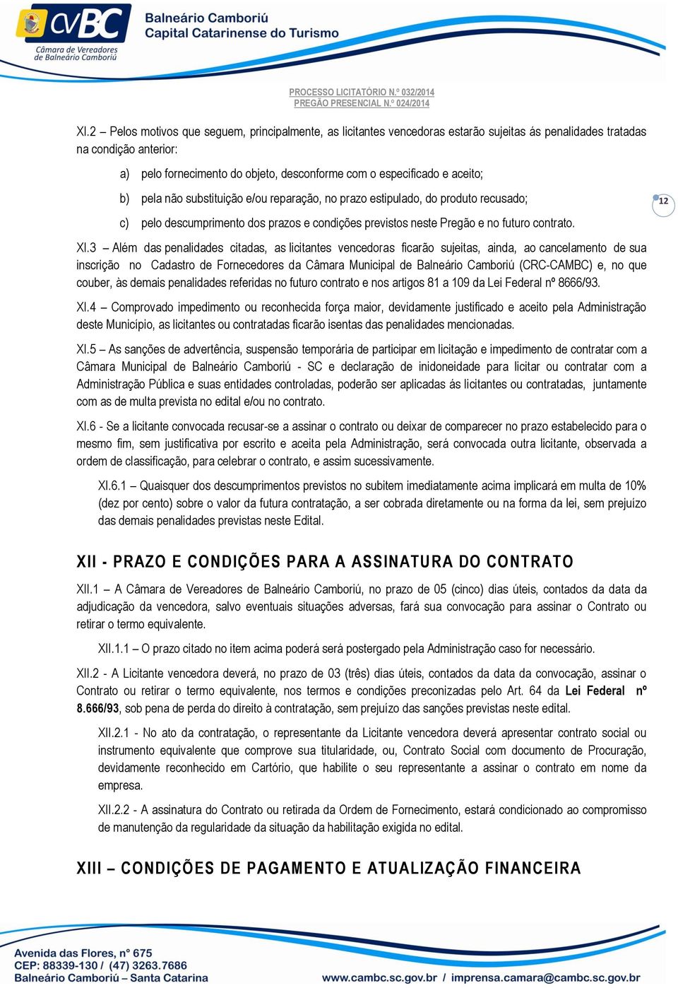 3 Além das penalidades citadas, as licitantes vencedoras ficarão sujeitas, ainda, ao cancelamento de sua inscrição no Cadastro de Fornecedores da Câmara Municipal de Balneário Camboriú (CRC-CAMBC) e,