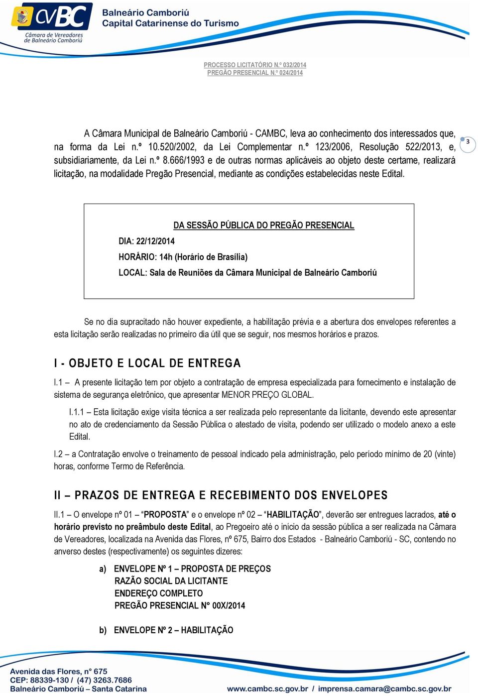 666/1993 e de outras normas aplicáveis ao objeto deste certame, realizará licitação, na modalidade Pregão Presencial, mediante as condições estabelecidas neste Edital.