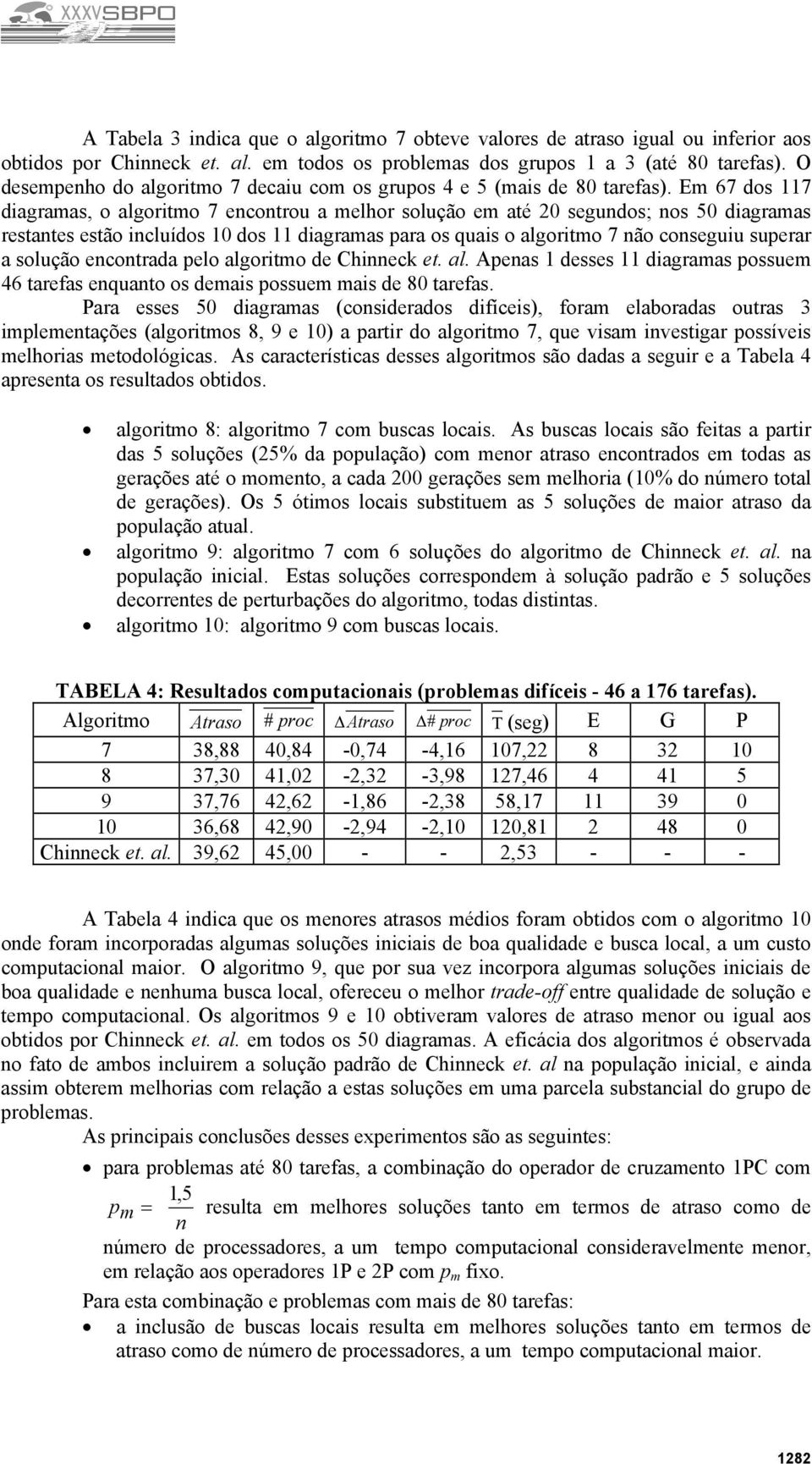 Em 67 dos 117 diagramas, o algoritmo 7 encontrou a melhor solução em até segundos; nos 50 diagramas restantes estão incluídos dos 11 diagramas para os quais o algoritmo 7 não conseguiu superar a