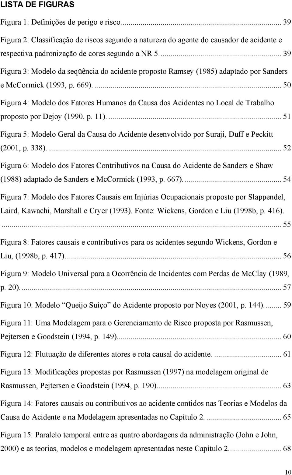 ... 50 Figura 4: Modelo dos Fatores Humanos da Causa dos Acidentes no Local de Trabalho proposto por Dejoy (1990, p. 11).