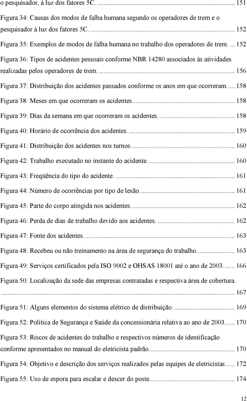 ... 152 Figura 36: Tipos de acidentes pessoais conforme NBR 14280 associados às atividades realizadas pelos operadores de trem.