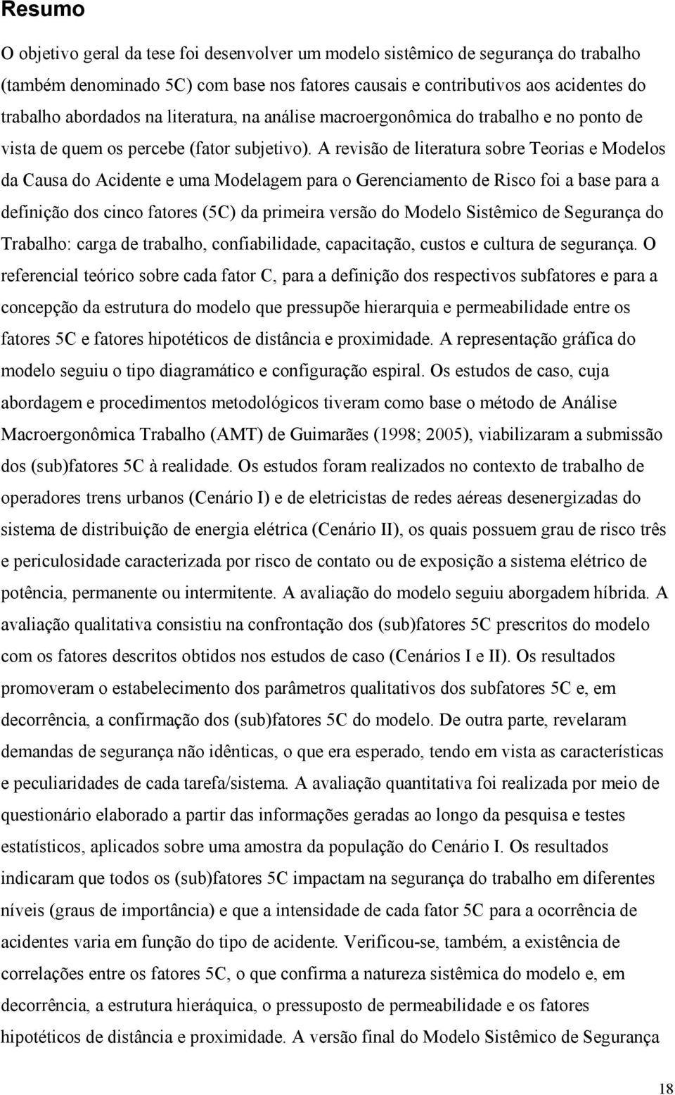 A revisão de literatura sobre Teorias e Modelos da Causa do Acidente e uma Modelagem para o Gerenciamento de Risco foi a base para a definição dos cinco fatores (5C) da primeira versão do Modelo