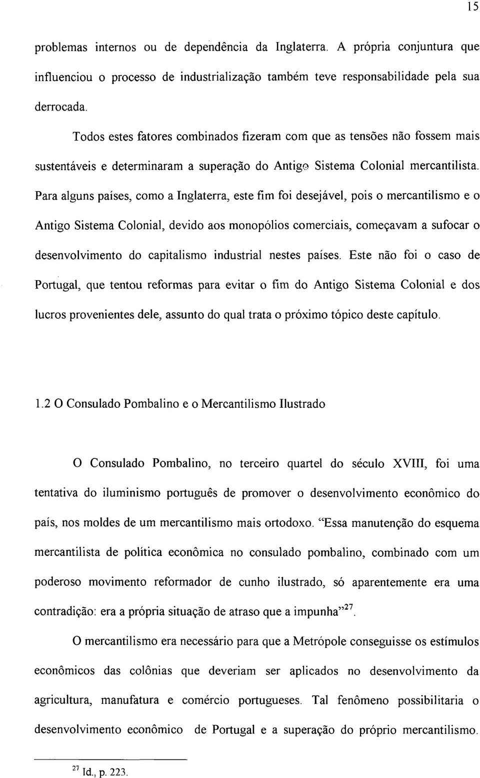 Para alguns países, como a Inglaterra, este fim foi desejável, pois o mercantilismo e o Antigo Sistema Colonial, devido aos monopólios comerciais, começavam a sufocar o desenvolvimento do capitalismo