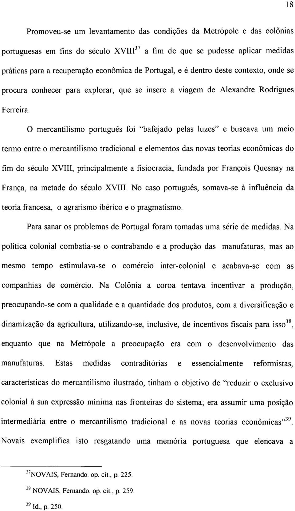 O mercantilismo português foi "bafejado pelas luzes" e buscava um meio termo entre o mercantilismo tradicional e elementos das novas teorias econômicas do fim do século XVIII, principalmente a