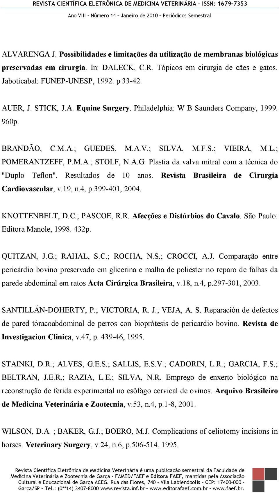 Resultados de 10 anos. Revista Brasileira de Cirurgia Cardiovascular, v.19, n.4, p.399-401, 2004. KNOTTENBELT, D.C.; PASCOE, R.R. Afecções e Distúrbios do Cavalo. São Paulo: Editora Manole, 1998.