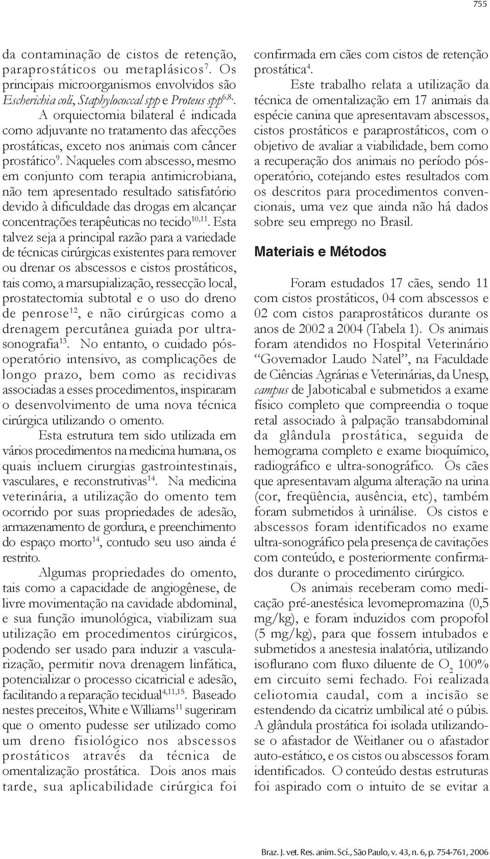 Naqueles com abscesso, mesmo em conjunto com terapia antimicrobiana, não tem apresentado resultado satisfatório devido à dificuldade das drogas em alcançar concentrações terapêuticas no tecido 10,11.