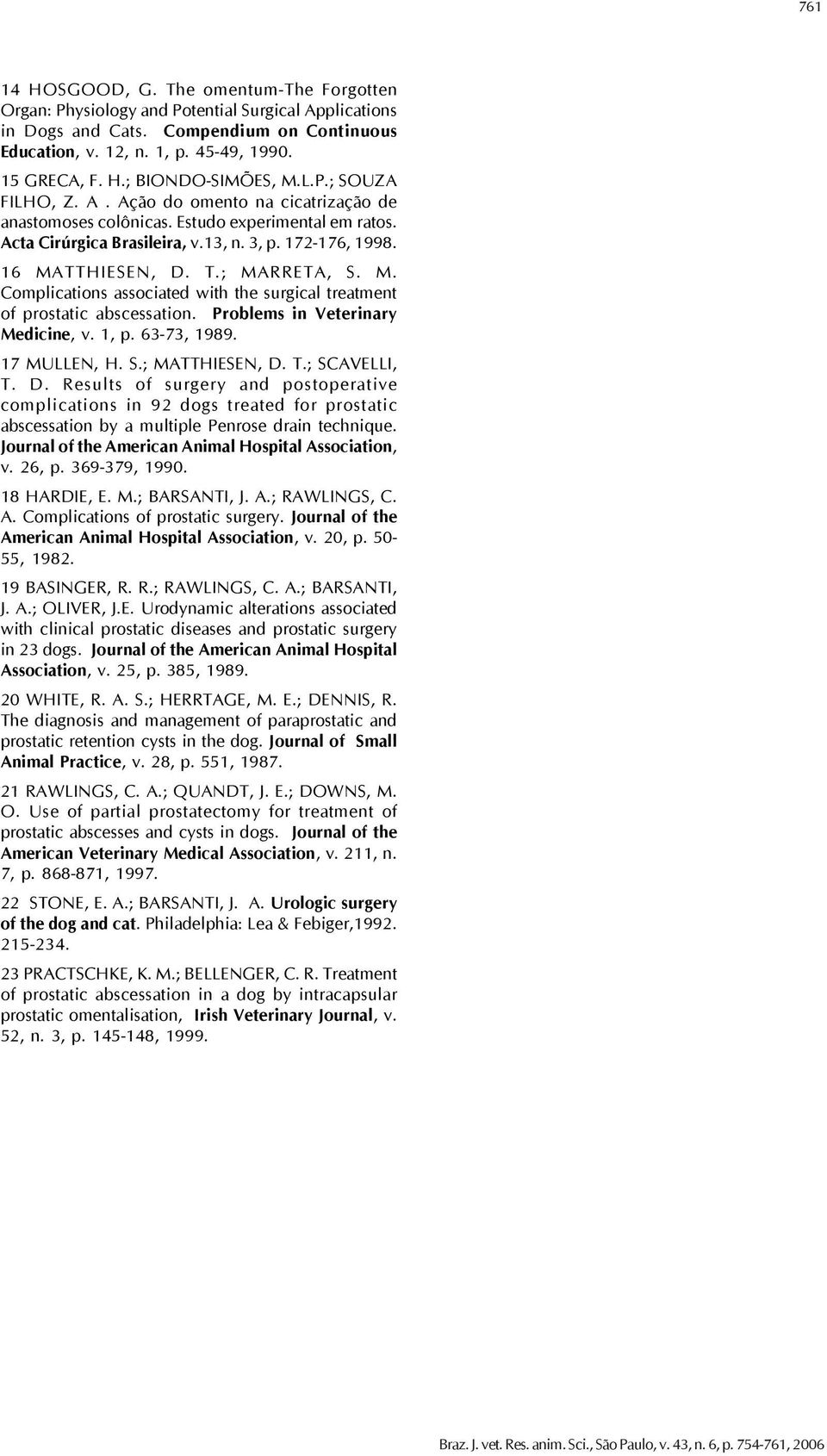 ; MARRETA, S. M. Complications associated with the surgical treatment of prostatic abscessation. Problems in Veterinary Medicine, v. 1, p. 63-73, 1989. 17 MULLEN, H. S.; MATTHIESEN, D. T.