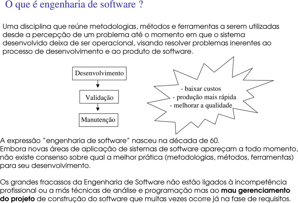 problemas inerentes ao processo de desenvolvimento e ao produto de software.