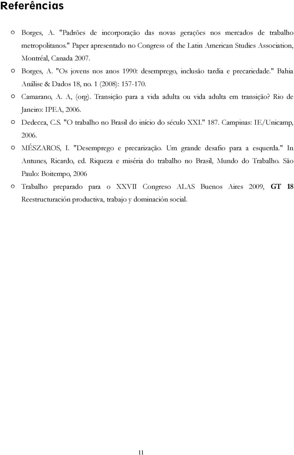" Bahia Análise & Dados 18, no. 1 (2008): 157-170. Camarano, A. A, (org). Transição para a vida adulta ou vida adulta em transição? Rio de Janeiro: IPEA, 2006. Dedecca, C.S.