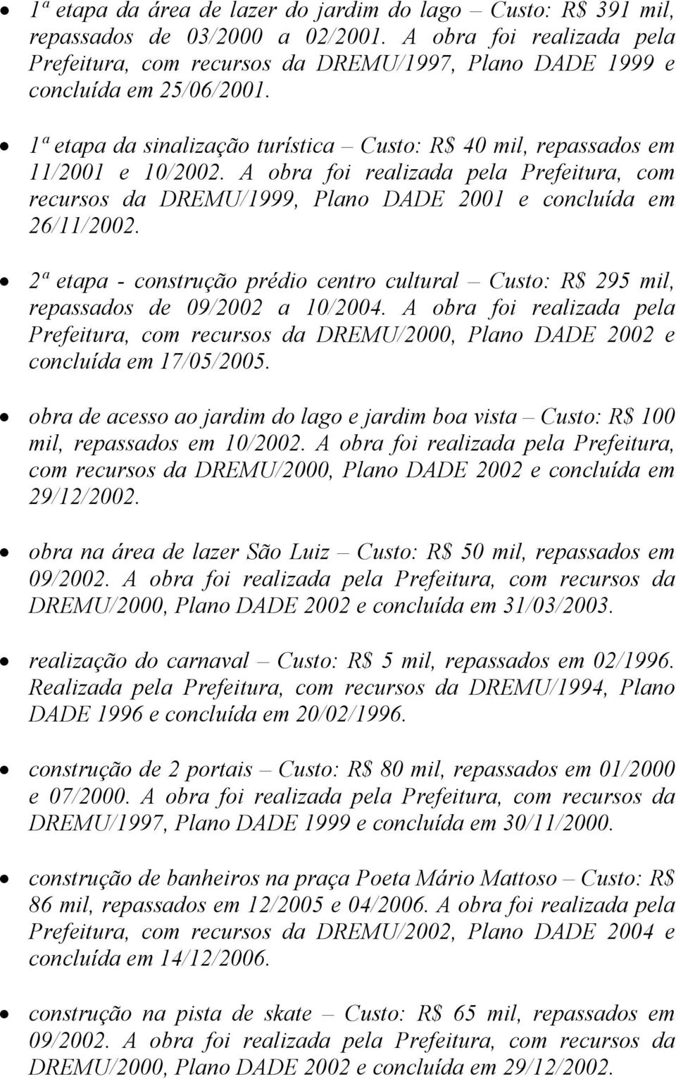 A obra foi realizada pela Prefeitura, com recursos da DREMU/1999, Plano DADE 2001 e concluída em 26/11/2002.