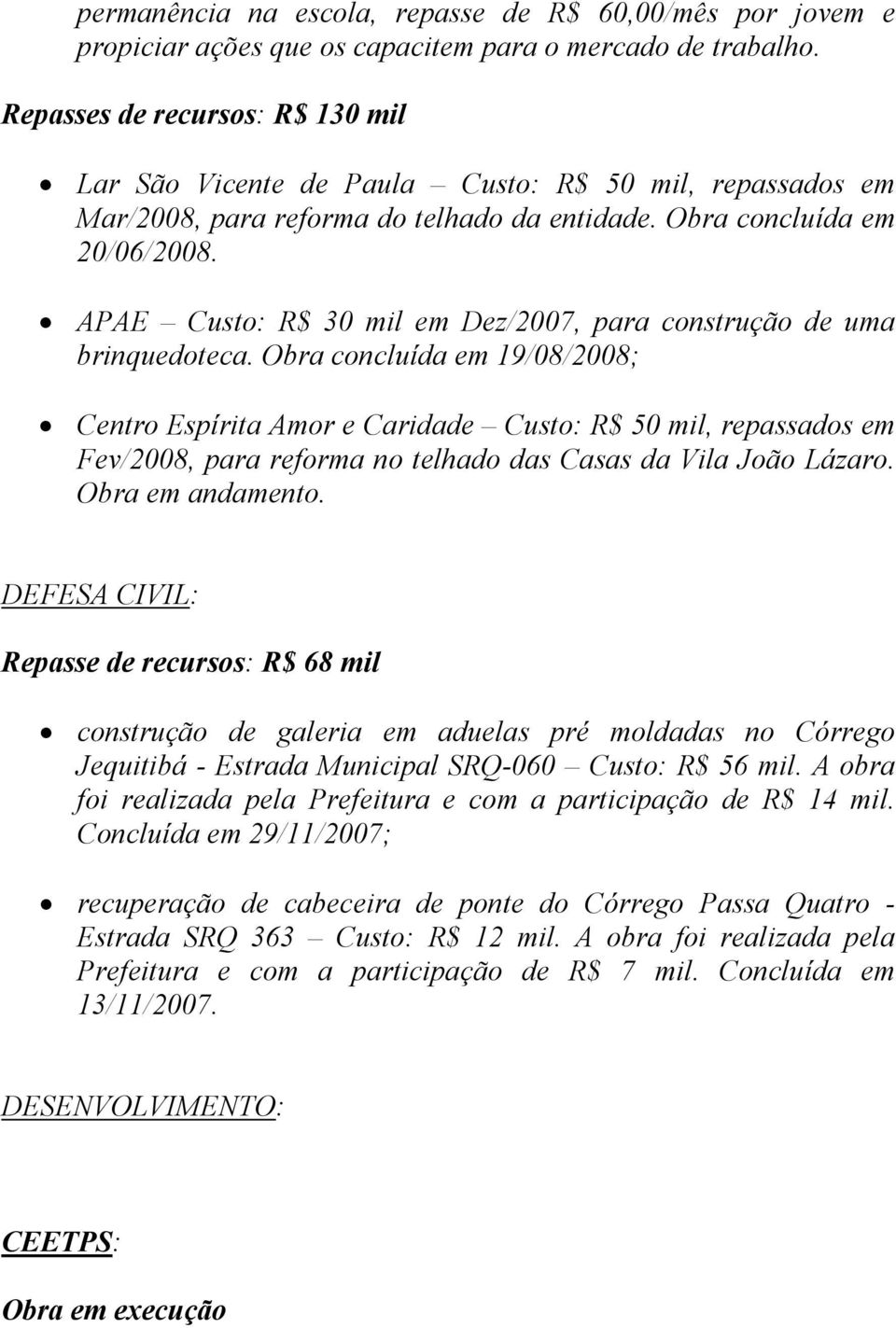 APAE Custo: R$ 30 mil em Dez/2007, para construção de uma brinquedoteca.