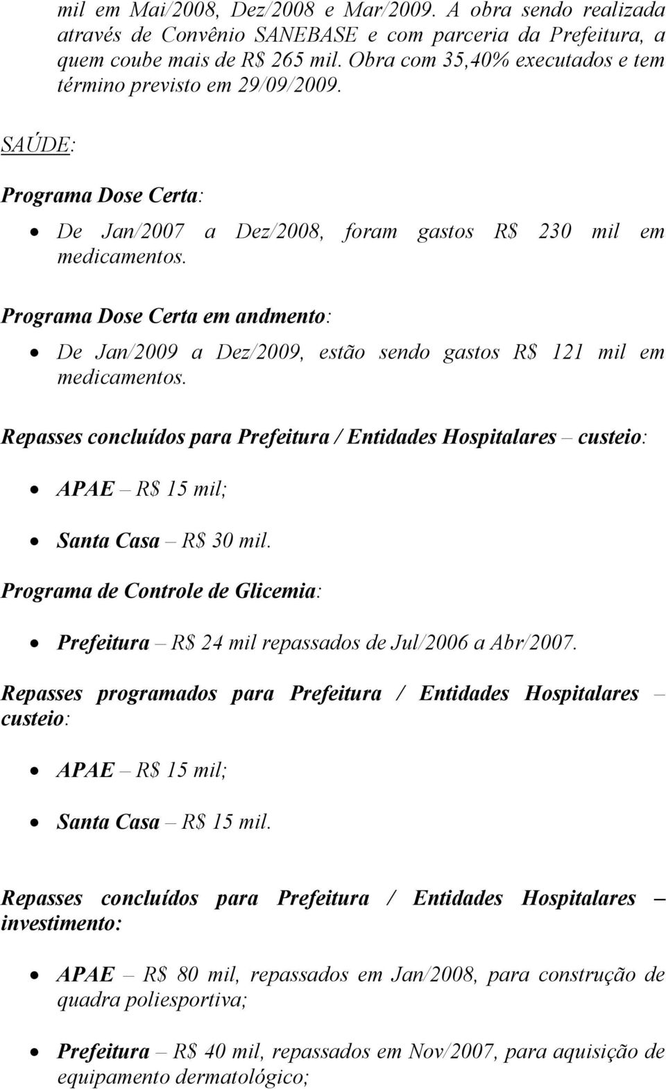 Programa Dose Certa em andmento: De Jan/2009 a Dez/2009, estão sendo gastos R$ 121 mil em medicamentos.