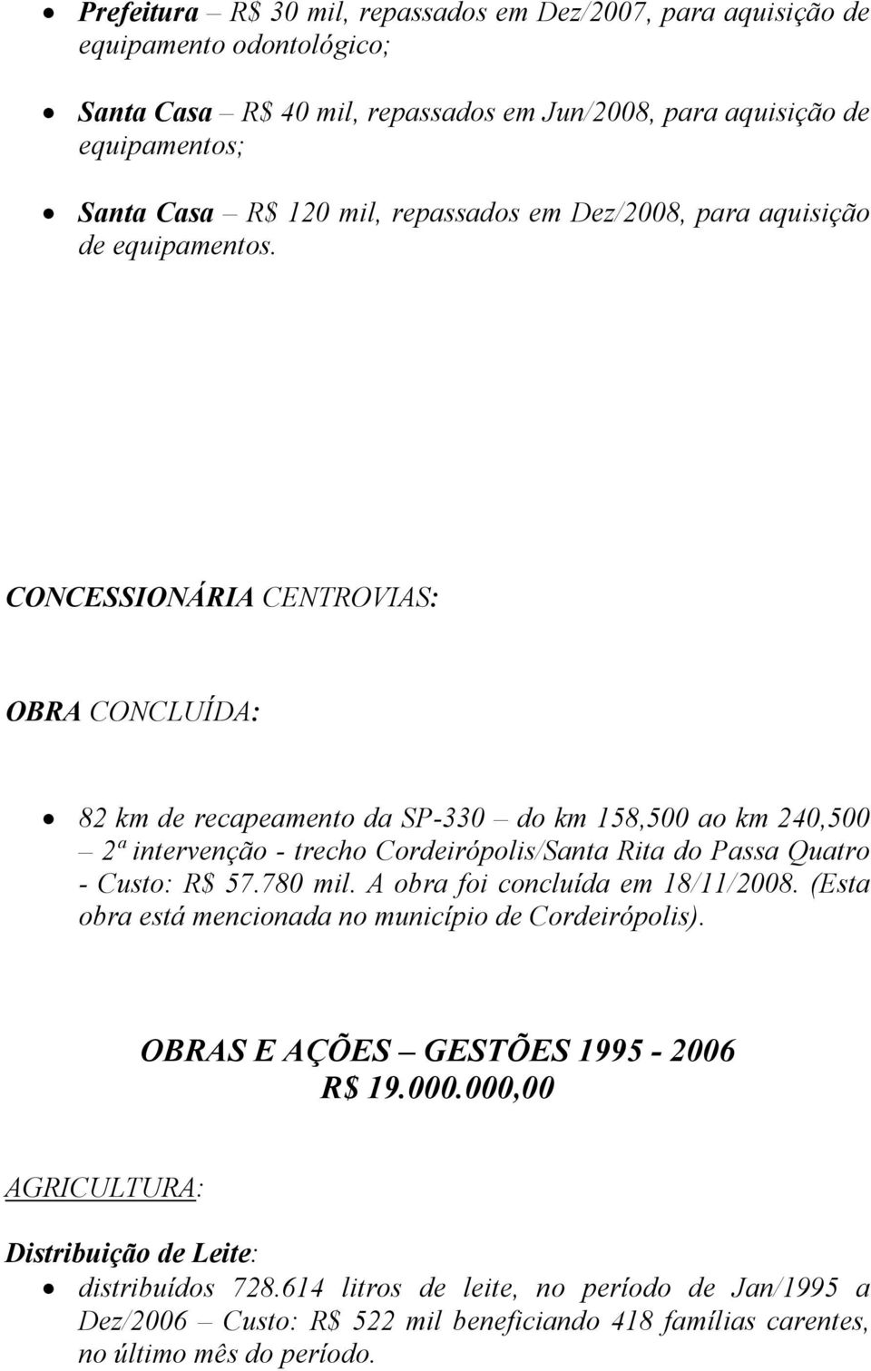 CONCESSIONÁRIA CENTROVIAS: OBRA CONCLUÍDA: 82 km de recapeamento da SP-330 do km 158,500 ao km 240,500 2ª intervenção - trecho Cordeirópolis/Santa Rita do Passa Quatro - Custo: R$ 57.780 mil.