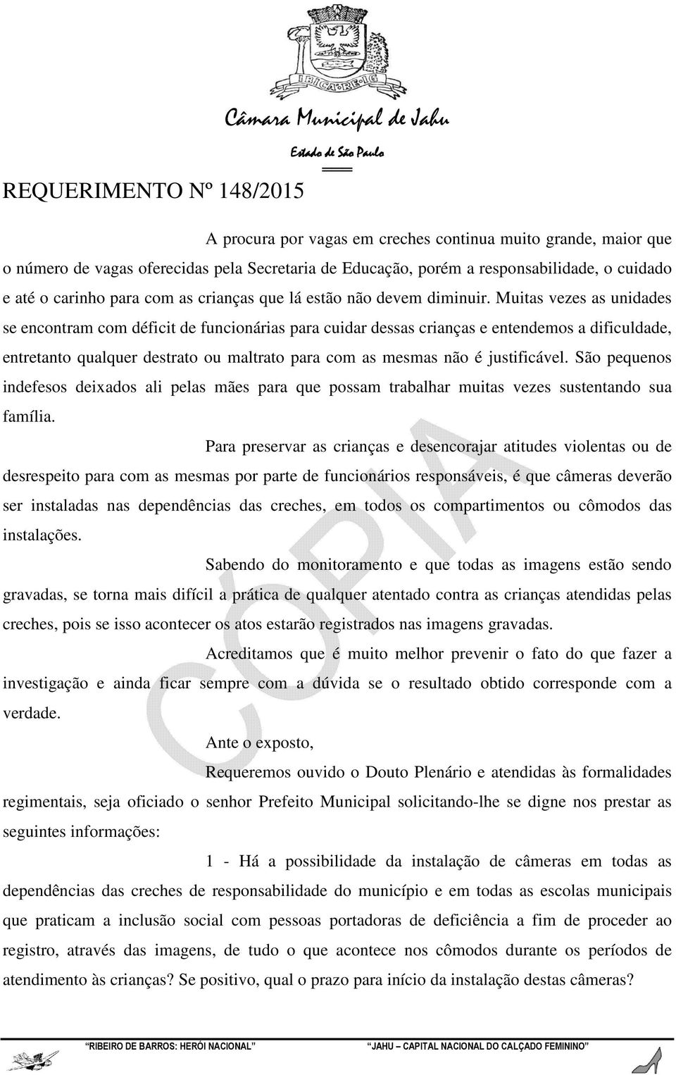 Muitas vezes as unidades se encontram com déficit de funcionárias para cuidar dessas crianças e entendemos a dificuldade, entretanto qualquer destrato ou maltrato para com as mesmas não é