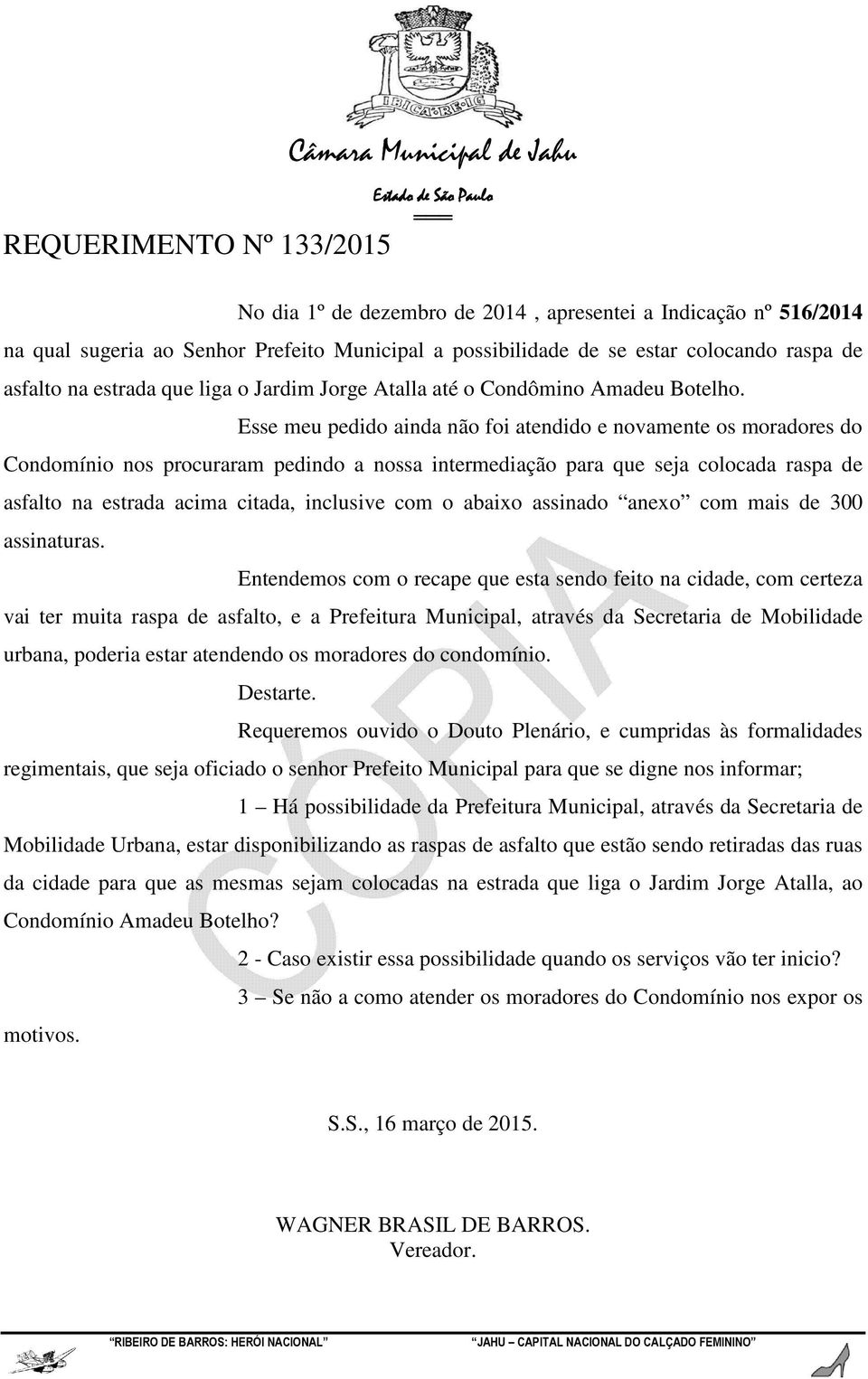 Esse meu pedido ainda não foi atendido e novamente os moradores do Condomínio nos procuraram pedindo a nossa intermediação para que seja colocada raspa de asfalto na estrada acima citada, inclusive