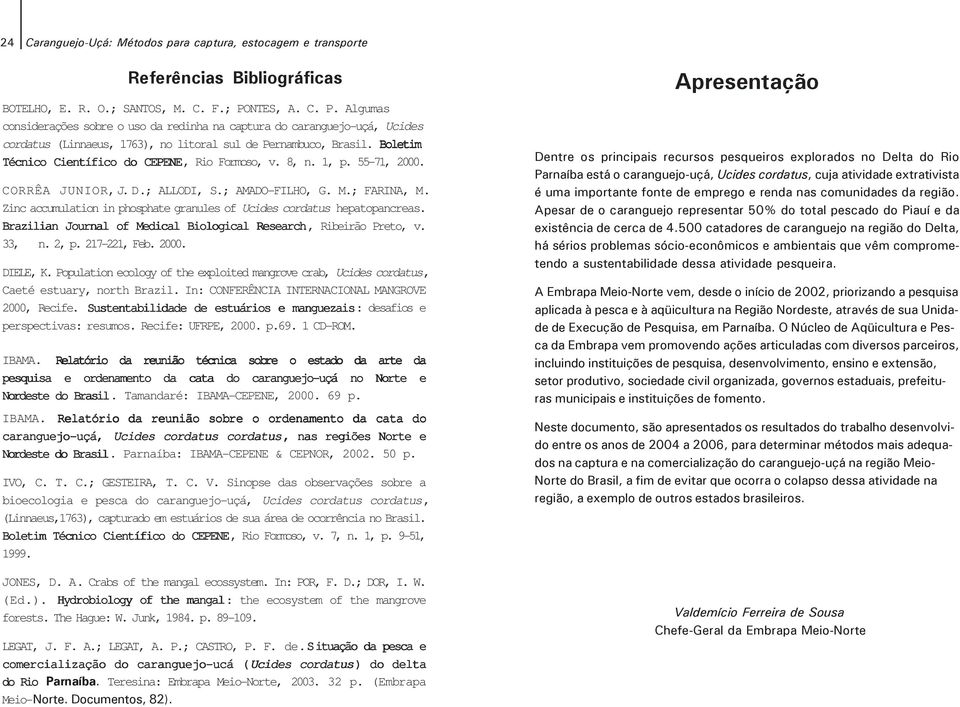 Boletim Técnico Científico do CEPENE, Rio Formoso, v. 8, n. 1, p. 55-71, 2000. CORRÊA JUNIOR, J. D.; ALLODI, S.; AMADO-FILHO, G. M.; FARINA, M.
