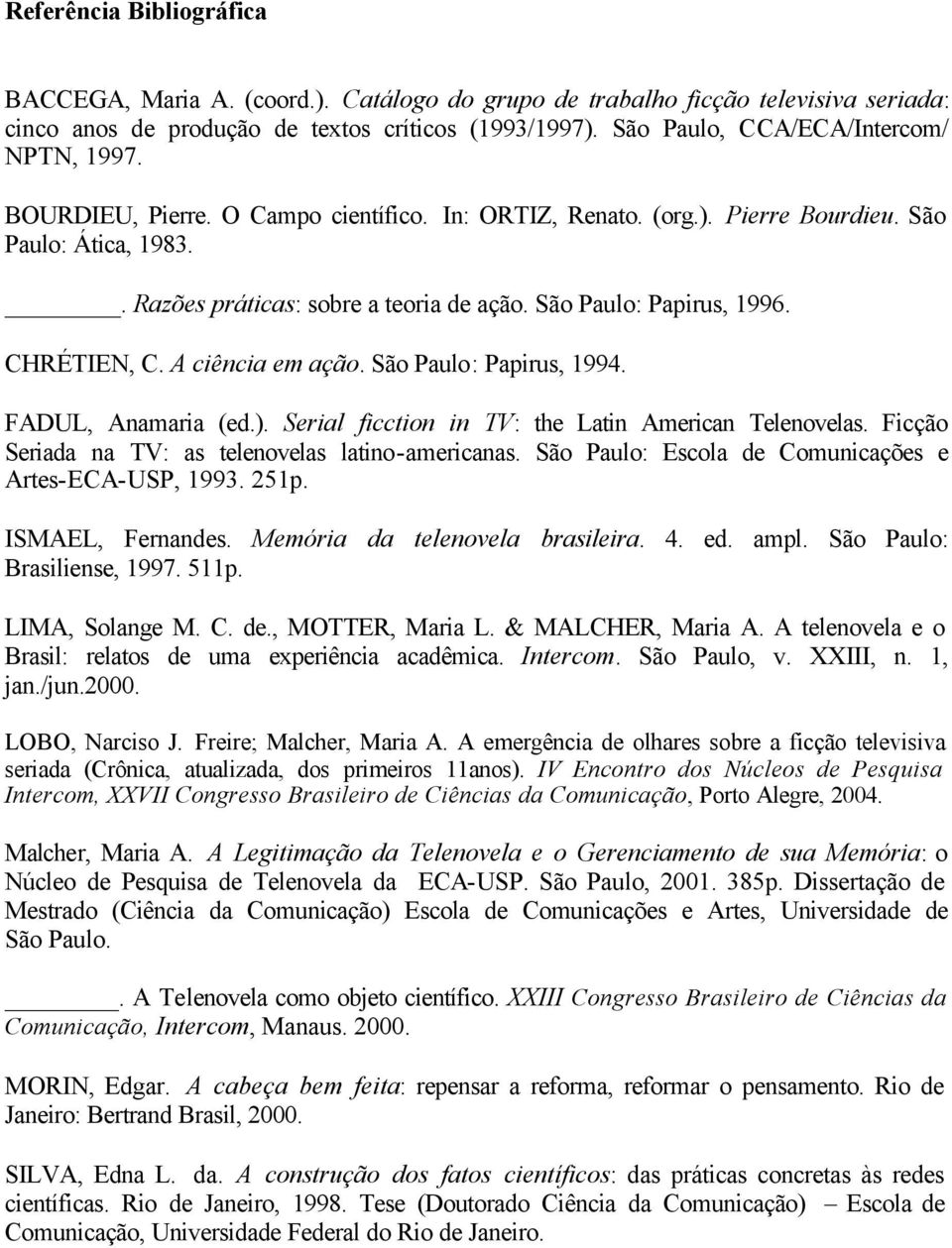 São Paulo: Papirus, 1996. CHRÉTIEN, C. A ciência em ação. São Paulo: Papirus, 1994. FADUL, Anamaria (ed.). Serial ficction in TV: the Latin American Telenovelas.